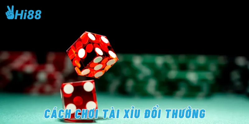 Cách chơi tài xỉu đổi thưởng